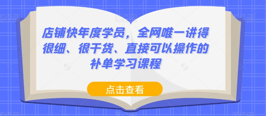 店铺快年度学员，全网唯一讲得很细、很干货、直接可以操作的补单学习课程-闪越社