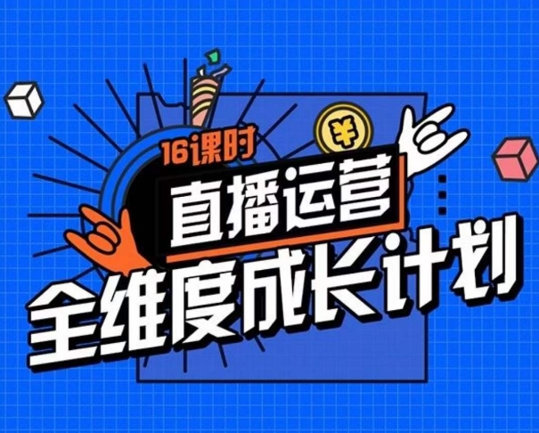 直播运营全维度成长计划，16课时精细化直播间运营策略拆解零基础运营成长-闪越社