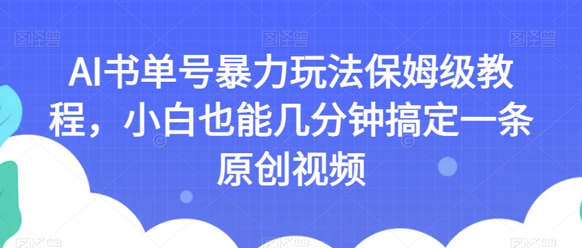 AI书单号暴力玩法保姆级教程，小白也能几分钟搞定一条原创视频【揭秘】-闪越社