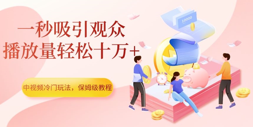 中视频冷门玩法，一秒吸引观众，播放量轻松十万+，保姆级教程【揭秘】-闪越社