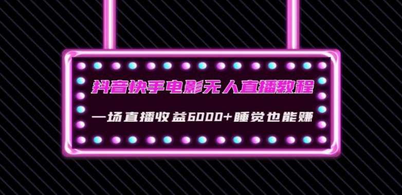 抖音快手电影无人直播教程：一场直播收益6000+睡觉也能赚(教程+软件)【揭秘】-闪越社