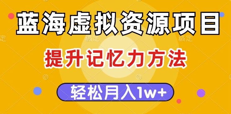 蓝海虚拟资源项目，提升记忆力方法，多种变现方式，轻松月入1w+【揭秘】-闪越社