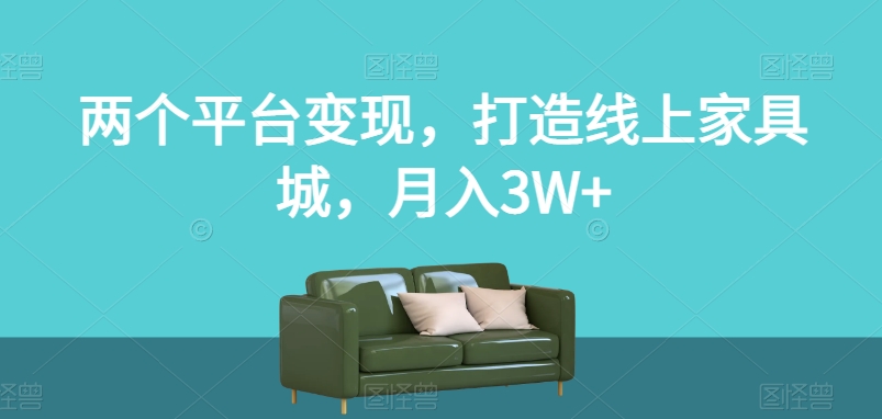 两个平台变现，打造线上家具城，月入3W+【揭秘】-闪越社