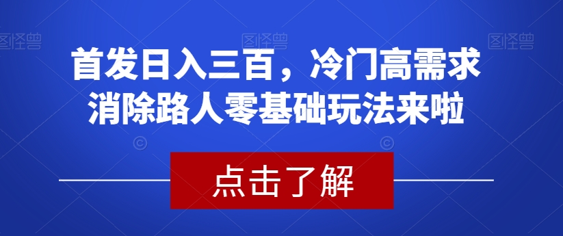 首发日入三百，冷门高需求消除路人零基础玩法来啦【揭秘】-闪越社