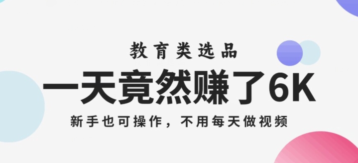 一天竟然赚了6000多，教育类选品，新手也可操作，更不用每天做短视频【揭秘】-闪越社