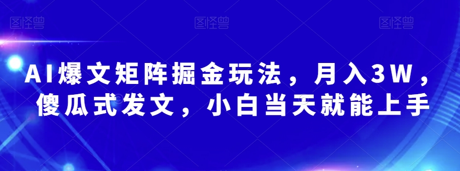 AI爆文矩阵掘金玩法，月入3W，傻瓜式发文，小白当天就能上手【揭秘】-闪越社