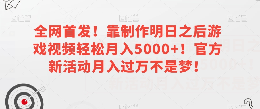 全网首发！靠制作明日之后游戏视频轻松月入5000+！官方新活动月入过万不是梦！【揭秘】-闪越社