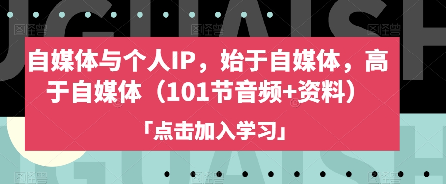 自媒体与个人IP，始于自媒体，高于自媒体（101节音频+资料）-闪越社