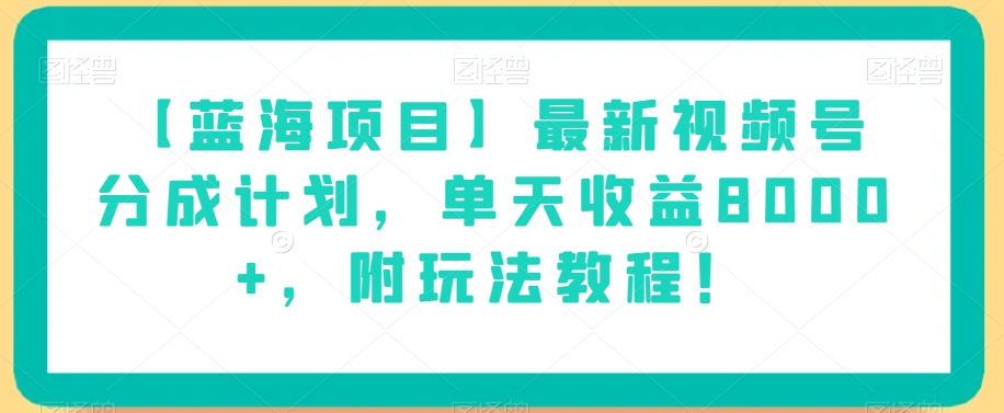 【蓝海项目】最新视频号分成计划，单天收益8000+，附玩法教程！-闪越社