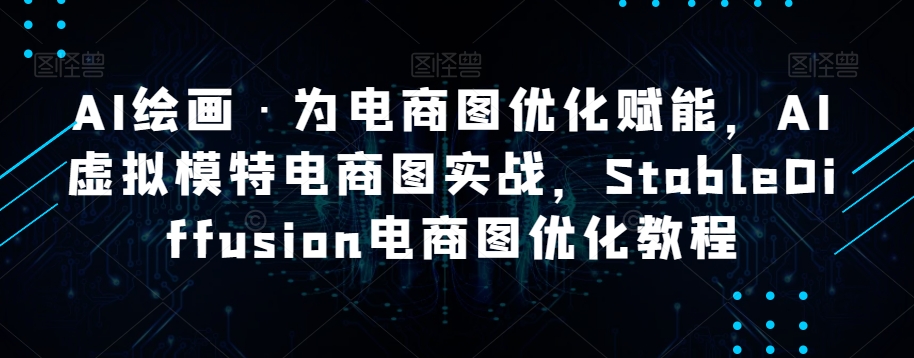 AI绘画·为电商图优化赋能，AI虚拟模特电商图实战，StableDiffusion电商图优化教程-闪越社