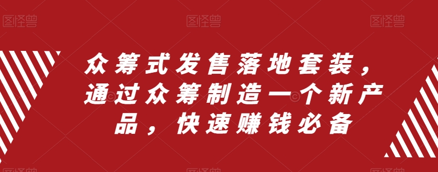 众筹式发售落地套装，通过众筹制造一个新产品，快速赚钱必备-闪越社