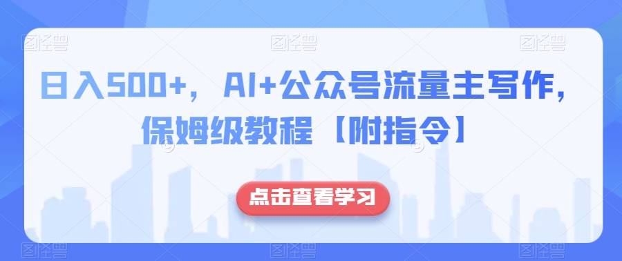 日入500+，AI+公众号流量主写作，保姆级教程【附指令】-闪越社