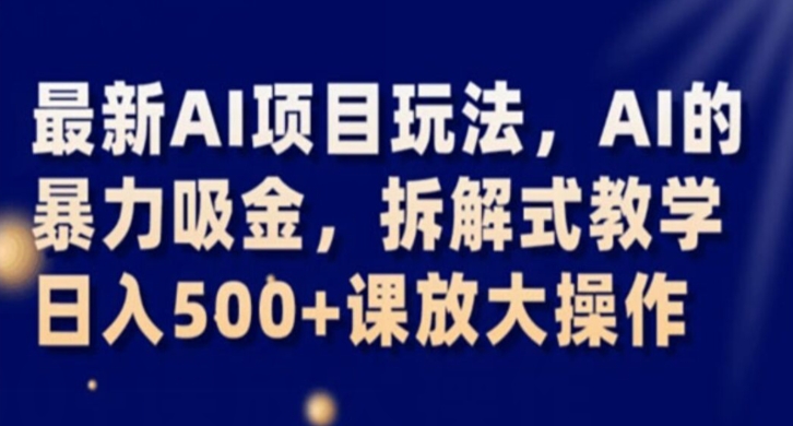 最新AI项目玩法，AI的暴力吸金，拆解式教学，日入500+课放大操作【揭秘】-闪越社