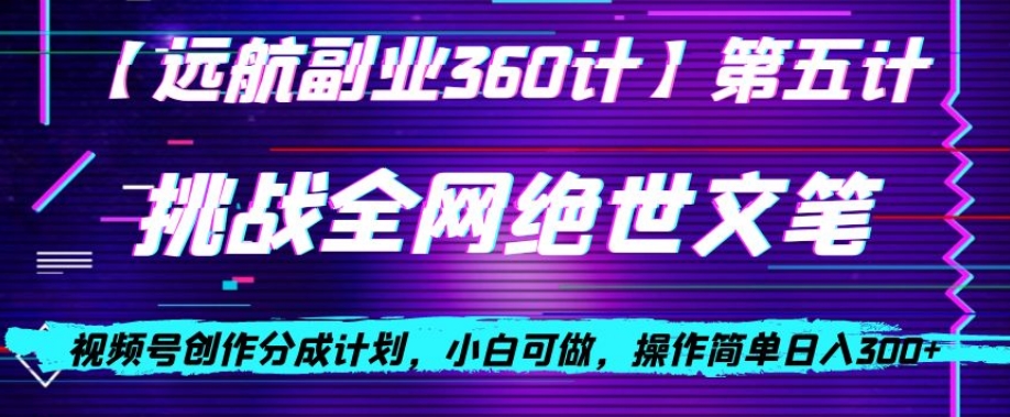 视频号创作分成之挑战全网绝世文笔，小白可做，操作简单日入300+【揭秘】-闪越社