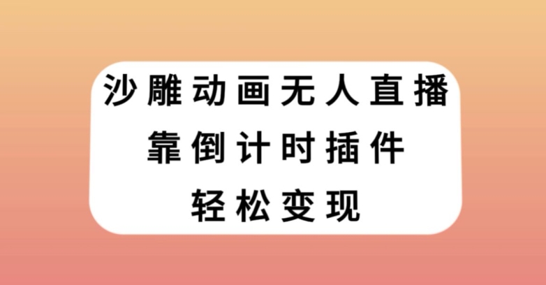 沙雕动画无人直播，靠倒计时插件轻松变现【揭秘】-闪越社