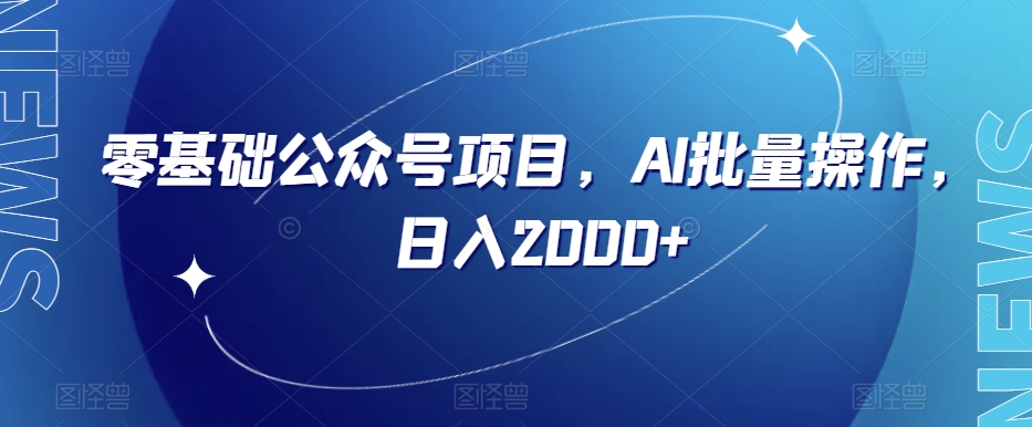 零基础公众号项目，AI批量操作，日入2000+【揭秘】-闪越社