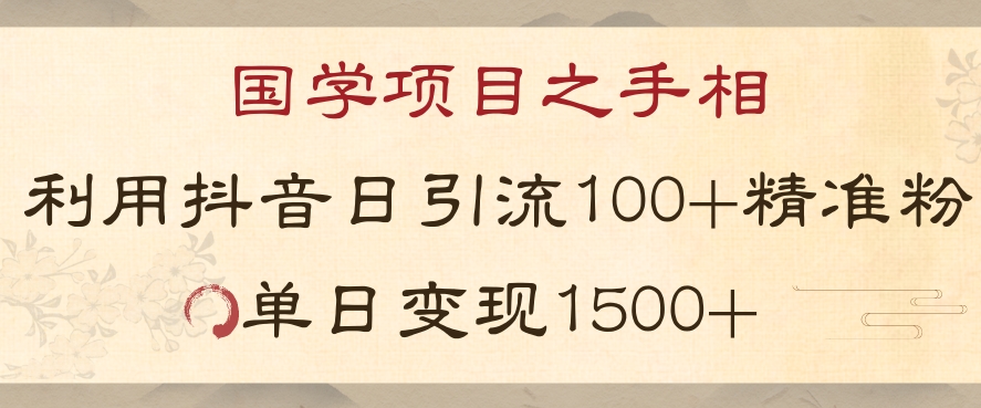 国学项目新玩法利用抖音引流精准国学粉日引100单人单日变现1500【揭秘】-闪越社