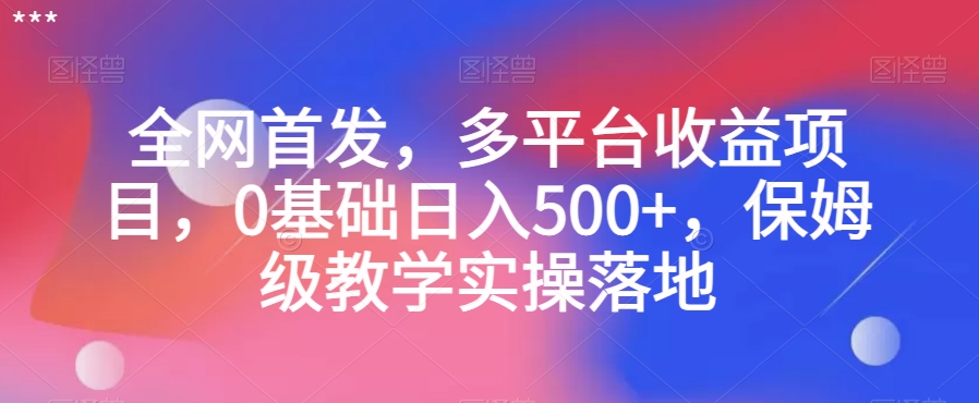 全网首发，多平台收益项目，0基础日入500+，保姆级教学实操落地【揭秘】-闪越社