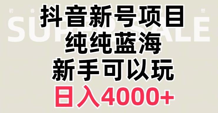 抖音蓝海赛道，必须是新账号，日入4000+【揭秘】-闪越社