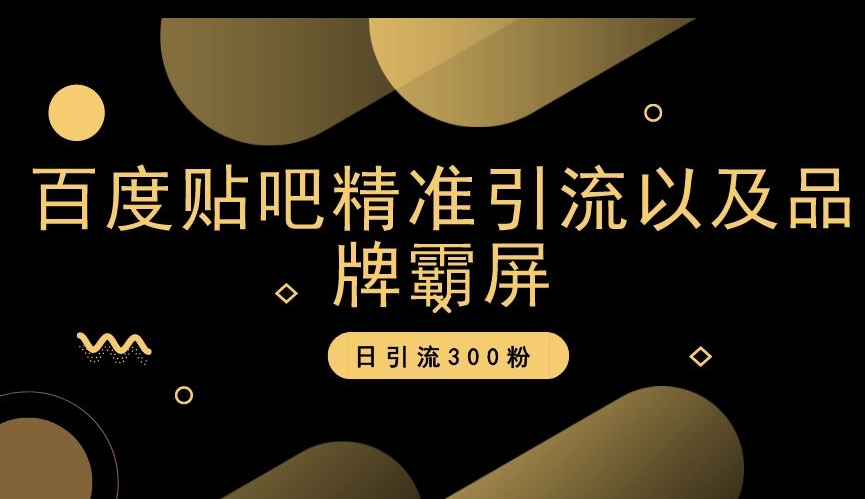 百度贴吧精准引流以及品牌霸屏，日引流300粉【揭秘】-闪越社