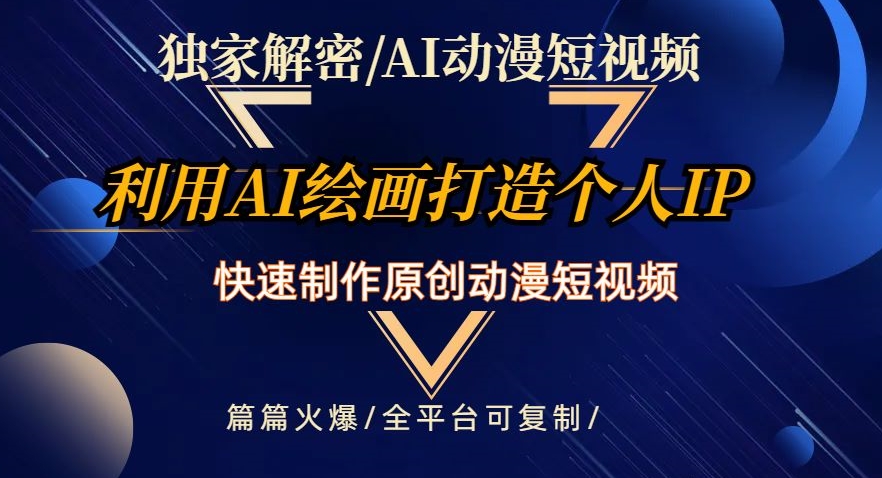 独家解密AI动漫短视频最新玩法，快速打造个人动漫IP，制作原创动漫短视频，篇篇火爆【揭秘】-闪越社