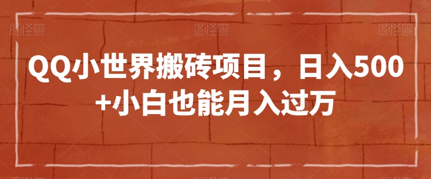 QQ小世界搬砖项目，日入500+小白也能月入过万【揭秘】-闪越社