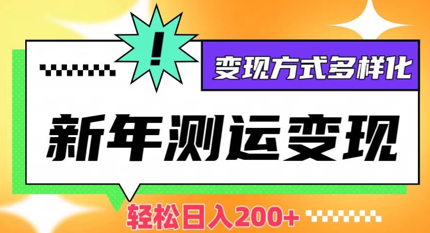 新年运势测试变现，日入200+，几分钟一条作品，变现方式多样化【揭秘】-闪越社