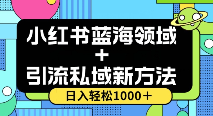 小红书蓝海虚拟＋引流私域新方法，100%不限流，日入轻松1000＋，小白无脑操作【揭秘】-闪越社