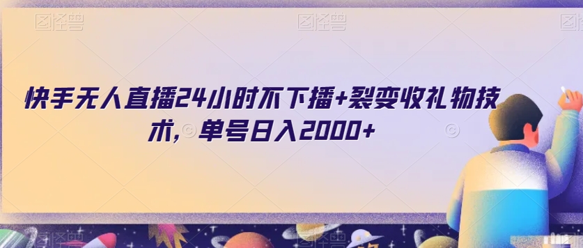 快手无人直播24小时不下播+裂变收礼物技术，单号日入2000+【揭秘】-闪越社