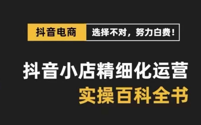 抖音小店精细化运营百科全书，保姆级运营实操讲解-闪越社