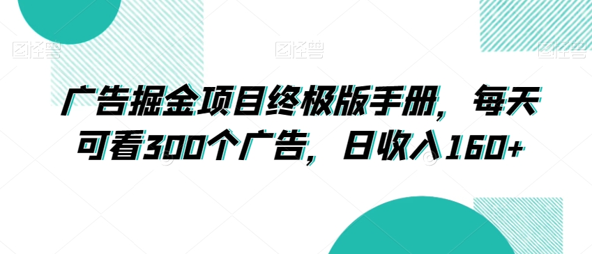 广告掘金项目终极版手册，每天可看300个广告，日收入160+【揭秘】-闪越社