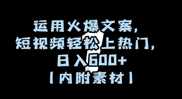 运用火爆文案，短视频轻松上热门，日入600+（内附素材）【揭秘】-闪越社