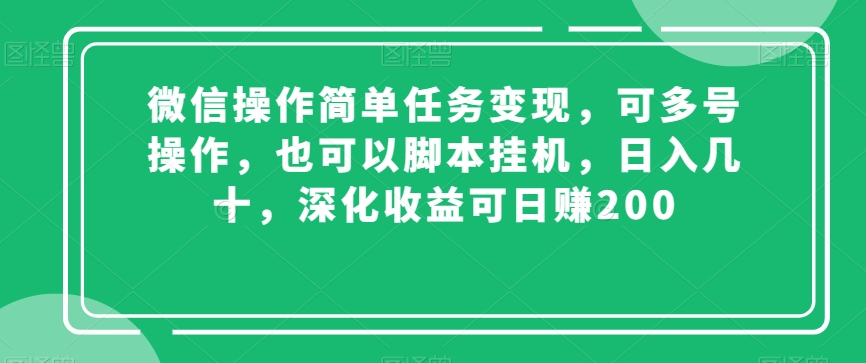 微信操作简单任务变现，可多号操作，也可以脚本挂机，日入几十，深化收益可日赚200【揭秘】-闪越社