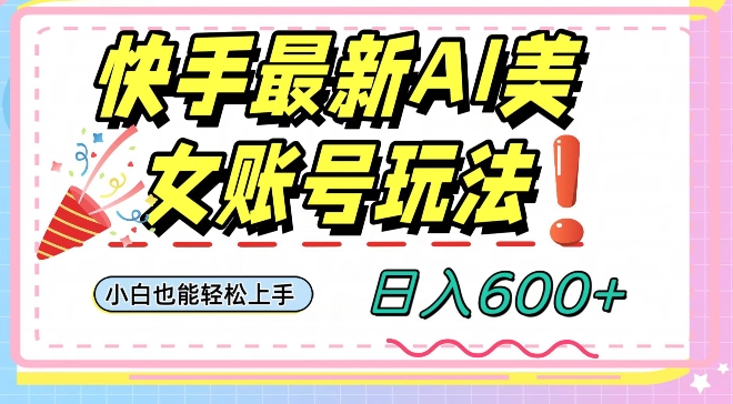 快手AI美女号最新玩法，日入600+小白级别教程【揭秘】-闪越社