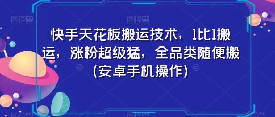 快手天花板搬运技术，1比1搬运，涨粉超级猛，全品类随便搬（安卓手机操作）-闪越社