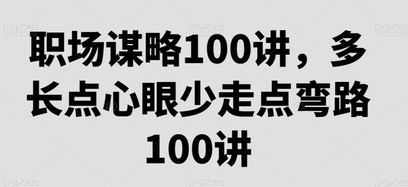 职场谋略100讲，多长点心眼少走点弯路-闪越社