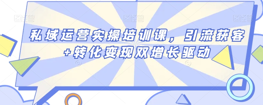 私域运营实操培训课，引流获客+转化变现双增长驱动-闪越社