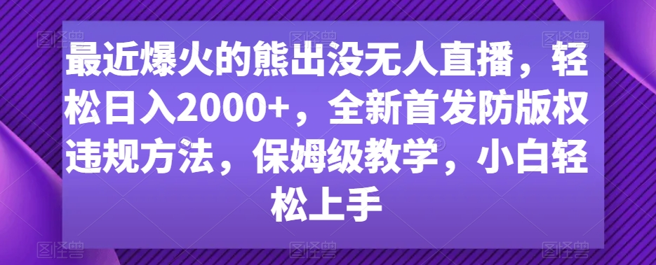 最近爆火的熊出没无人直播，轻松日入2000+，全新首发防版权违规方法【揭秘】-闪越社