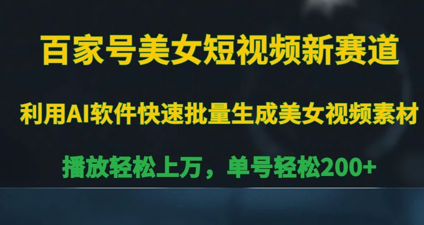 百家号美女短视频新赛道，播放轻松上万，单号轻松200+【揭秘】-闪越社