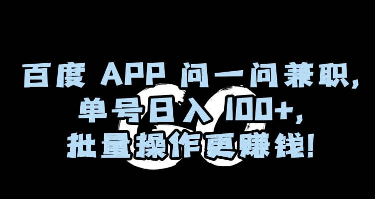 百度APP问一问兼职，单号日入100+，批量操作更赚钱【揭秘】-闪越社