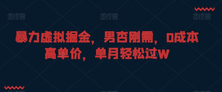 暴力虚拟掘金，男杏刚需，0成本高单价，单月轻松过W【揭秘】-闪越社