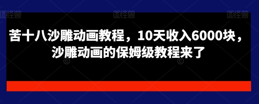 苦十八沙雕动画教程，10天收入6000块，沙雕动画的保姆级教程来了-闪越社