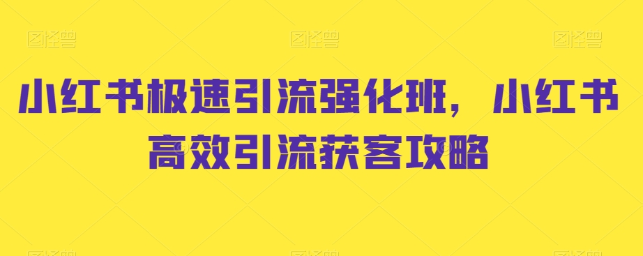 小红书极速引流强化班，小红书高效引流获客攻略-闪越社