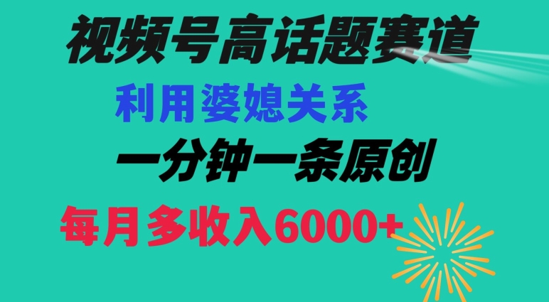 视频号流量赛道{婆媳关系}玩法话题高播放恐怖一分钟一条每月额外收入6000+【揭秘】-闪越社