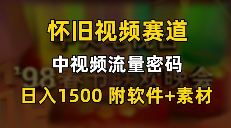 中视频流量密码，怀旧视频赛道，日1500，保姆式教学【揭秘】-闪越社