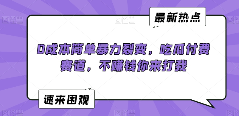 0成本简单暴力裂变，吃瓜付费赛道，不赚钱你来打我【揭秘】-闪越社