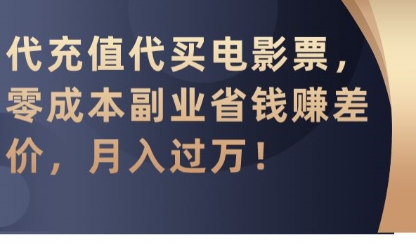 代充值代买电影票，零成本副业省钱赚差价，月入过万【揭秘】-闪越社