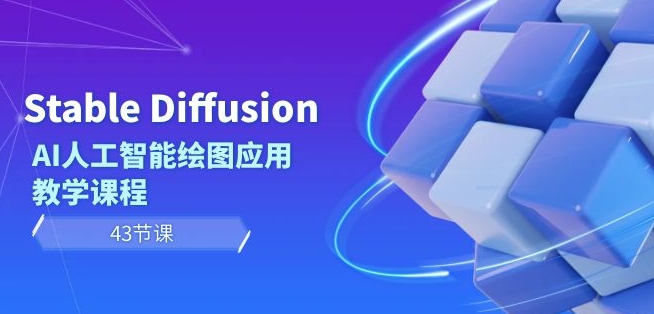 Stable Diffusion AI人工智能绘图应用教学课程（43节课）-闪越社