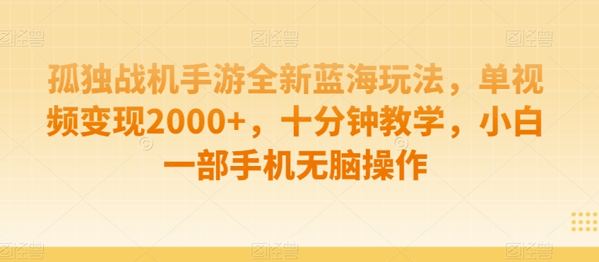 孤独战机手游全新蓝海玩法，单视频变现2000+，十分钟教学，小白一部手机无脑操作【揭秘】-闪越社