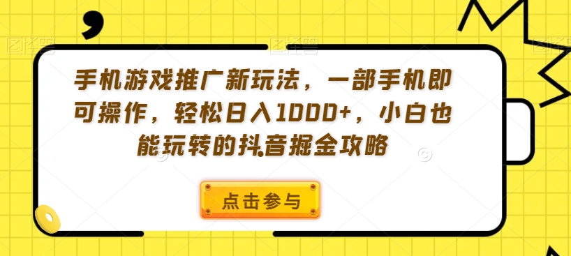 手机游戏推广新玩法，一部手机即可操作，轻松日入1000+，小白也能玩转的抖音掘金攻略【揭秘】-闪越社